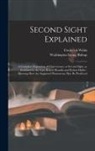 Washington Irving Bishop, Frederick Wicks - Second Sight Explained: a Complete Exposition of Clairvoyance or Second Sight, as Exhibited by the Late Robert Houdin and Robert Heller: Showi