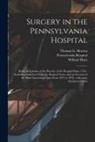 William Hunt, Thomas G. (Thomas George) Morton, Pennsylvania Hospital (Philadelphia - Surgery in the Pennsylvania Hospital: Being an Epitome of the Practice of the Hospital Since 1756: Including Collations From the Surgical Notes, and a