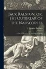 J. Hampden (John Hampden) . Burnham - Jack Ralston, or, The Outbreak of the Nauscopees [microform]: a Tale of Life in the Far North-east of Canada