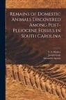Alexander Agassiz, Joseph Leidy, F. S. (Francis Simmons) Holmes - Remains of Domestic Animals Discovered Among Post-Pleiocene Fossils in South Carolina