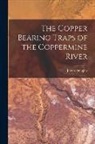 James Douglas - The Copper Bearing Traps of the Coppermine River [microform]