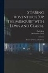Paul Allen, Meriwether Origina Lewis - Stirring Adventures "up the Missouri" With Lewis and Clarke: Pioneers of the Great Northwest
