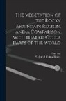 Asa Gray, Joseph Dalton Hooker - The Vegetation of the Rocky Mountain Region, and a Comparison With That of Other Parts of the World