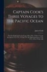 James Cook - Captain Cook's Three Voyages to the Pacific Ocean [microform]: the First Performed in the Years 1768, 1769, 1770 & 1771, the Second in 1772, 1773, 177