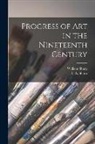 William Sharp, E. a. (Elizabeth Amelia) Sharp - Progress of Art in the Nineteenth Century [microform]