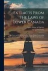 Etc Quebec (Province) Laws, Trinity House of Quebec - Extracts From the Laws of Lower Canada [microform]: Bye Laws and Regulations of the Trinity House, Concerning Pilots and Others, and the Navigation of