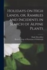 Hugh Macmillan, Royal College of Physicians of Edinbu - Holidays on High Lands, or, Rambles and Incidents in Search of Alpine Plants