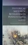John Hill Martin - Historical Sketch of Bethlehem in Pennsylvania: With Some Account of the Moravian Church