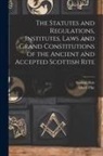 Albert Pike, Scottish Rite (Masonic Order) - The Statutes and Regulations, Institutes, Laws and Grand Constitutions of the Ancient and Accepted Scottish Rite