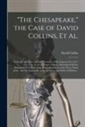 David Collins - "The Chesapeake," the Case of David Collins, Et Al. [microform]: Prisoners Arrested Under the Provisions of the Imperial Act, 6 & 7 Vic., Cap. 76 on a