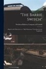 Northern Railway Company of Canada - "The Barrie Switch" [microform]: Reply by the Directors to a " Brief Statement" Circulated in the Legislature