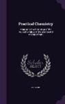 J. Howard - Practical Chemistry: Adapted to the First Stage of the Revised Syllabus of the Science and Art Department