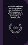 Hawaii - Revised School Laws and Revised Rules and Regulations of the Department of Public Instruction of the Territory of Hawaii, 1911