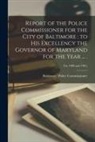Baltimore (MD Police Commissioner - Report of the Police Commissioner for the City of Baltimore: to His Excellency the Governor of Maryland for the Year ... .; For 1900 and 1901