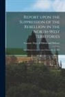 Canada Dept of Militia and Defence - Report Upon the Suppression of the Rebellion in the North-West Territories [microform]: and Matters in Connection Therewith, in 1885