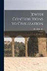 Joseph Jacobs - Jewish Contributions to Civilization: an Estimate