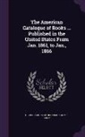 James Kelly, Orville Augustus Roorbach - The American Catalogue of Books ... Published in the United States From Jan. 1861, to Jan., 1866