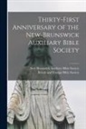 British And Foreign Bible Society, New Brunswick Auxiliary Bible Society - Thirty-first Anniversary of the New-Brunswick Auxiliary Bible Society [microform]