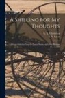 Gilbert K. Chesterton, E. V. (Edward Verrall) Lucas - A Shilling for My Thoughts: Being a Selection From the Essays, Stories, and Other Writings of..... - 1916