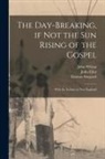 John Eliot, Thomas Shepard, John Wilson - The Day-breaking, If Not the Sun Rising of the Gospel [microform]: With the Indians in New England