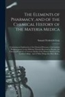 Samuel Frederick Gray - The Elements of Pharmacy, and of the Chemical History of the Materia Medica: Containing an Explanation of the Chemical Processes of the London Pharmac