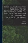 Philip Cox - Fresh Water Fishes and Batrachia of the Peninsula of Gaspe, P.Q. and Their Distribution in the Maritime Provinces of Canada [microform]