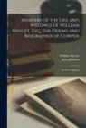 William Hayley, John Johnson - Memoirs of the Life and Writings of William Hayley, Esq., the Friend and Biographer of Cowper: in Two Volumes; 1