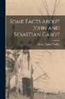 George Parker Winship - Some Facts About John and Sebastian Cabot [microform]