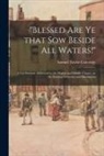 Samuel Taylor Coleridge - "Blessed Are Ye That Sow Beside All Waters!": a Lay Sermon, Addressed to the Higher and Middle Classes, on the Existing Distresses and Discontents