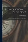 George D. Eldridge - Eldridge's Coast Pilot, No. 2 [microform]: Southern Section From Chatham to the Rio Grande