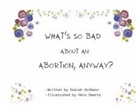 Keziah Hofmann, Hero Swartz - What's So Bad about an Abortion, Anyway?