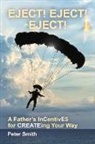 Peter Smith - Eject! Eject! Eject!: A Father's Incentive$ for Createing Your Way