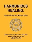 Robert Anthony Kreucher - Harmonious Healing: `: Ancient Wisdom in Modern Times