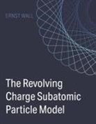 Ernst Wall - The Revolving Charge Particle Model