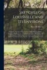 Henry Mcmurtrie - Sketches of Louisville and Its Environs: Including, Among a Great Variety of Miscellaneous Matter, a Florula Louisvillensis or, a Catalogue of Nearly