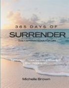 Michelle Brown - 365 Days of Surrender: Letting Go Requires More Strength Than Holding on