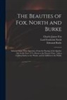 Edmund Burke, Charles James Fox, Frederick Lord North - The Beauties of Fox, North and Burke: Selected From Their Speeches, From the Passing of the Quebec Act, in the Year 1774, Down to the Present Time: Wi