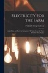 Frederick Irving Anderson - Electricity for the Farm: Light, Heat and Power by Inexpensive Methods From the Water Wheel or Farm Engine