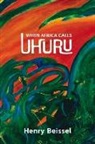 Henry Beissel - When Africa Calls Uhuru