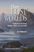 James H. Gilkeson, Jim Gilkeson - Three Lost Worlds: A Memoir of Life Among Mystics, Healers, and Life-Artists