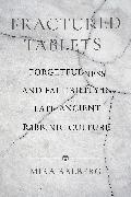 Mira Balberg - Fractured Tablets - Forgetfulness and Fallibility in Late Ancient Rabbinic Culture