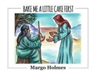 Margo Holmes - Bake Me a Little Cake First