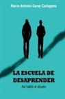 Marco Antonio Garay-Cartagena - La Escuela de Desaprender