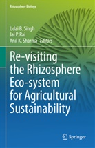 Anil K Sharma, Jai P Rai, Jai P. Rai, Anil K. Sharma, Udai B. Singh - Re-visiting the Rhizosphere Eco-system for Agricultural Sustainability