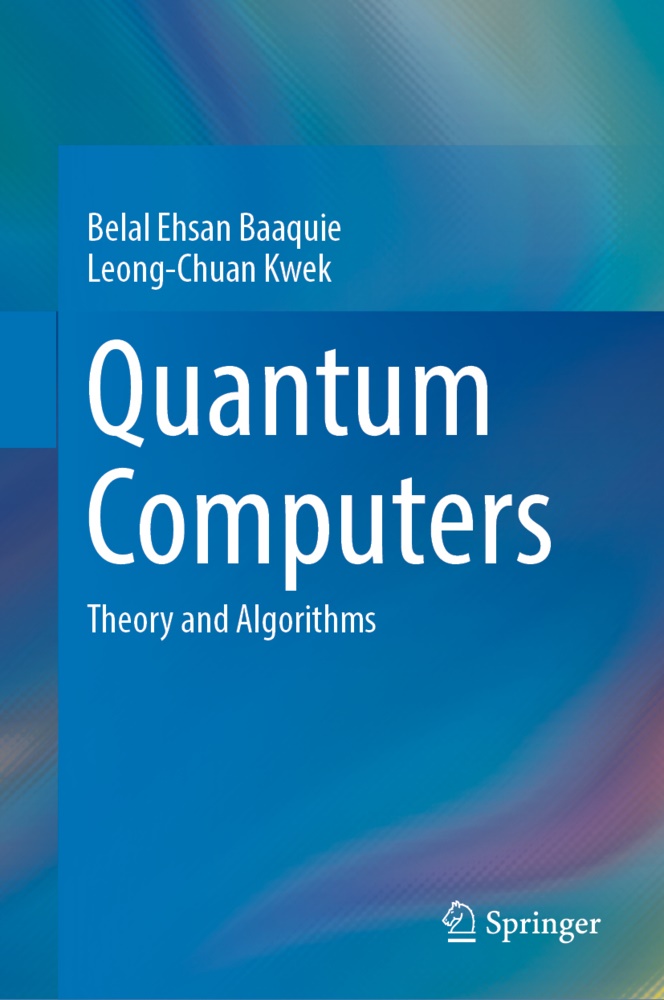 Belal Ehsan Baaquie, Leong-Chuan Kwek - Quantum Computers Theory and Algorithms