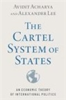 Avidit Acharya, Avidit (Professor of Political Science Acharya, Alexander Lee, Alexander (Associate Professor of Political Science Lee, Lee Alexander - Cartel System of States