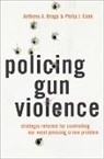 Anthony A. Braga, Anthony A. (Jerry Lee Professor of Criminol Braga, Anthony A. (Jerry Lee Professor of Criminology and the Director of the Crime and Justice Policy Lab Braga, Braga Anthony A., Philip J. Cook, Philip J. (Sanford Professor Emeritus of Public Policy and Professor Emeritus of Economics Cook... - Policing Gun Violence