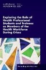 Board On Global Health, Global Forum on Innovation in Health Professional Education, Health And Medicine Division, National Academies Of Sciences Engineeri, National Academies of Sciences Engineering and Medicine - Exploring the Role of Health Professional Students and Trainees as Members of the Health Workforce During Crises