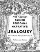 Nathan Lee Thomas - Jealousy: How It Hurts, How to Overcome It (Not Another Pained Personal Narrative)