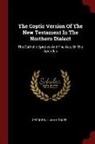 George William Horner - The Coptic Version Of The New Testament In The Northern Dialect: The Catholic Epistles And The Acts Of The Apostles